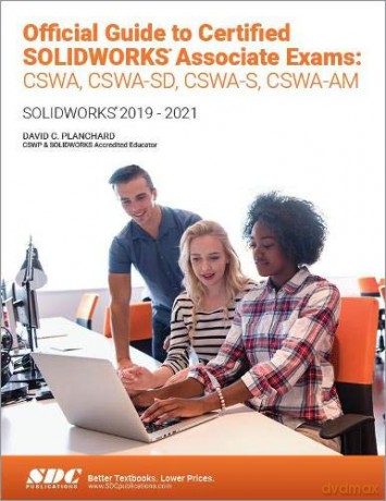 Official Guide to Certified SOLIDWORKS Associate Exams: CSWA, CSWA-SD, CSWSA-S, CSWA-AM: SOLIDWORKS 2019-2021 - David C. Planchard [KSIĄŻKA]