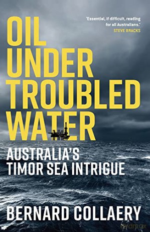 Oil Under Troubled Waters: Australia's Timor Sea Intrigue - Bernard Collaery [KSIĄŻKA]