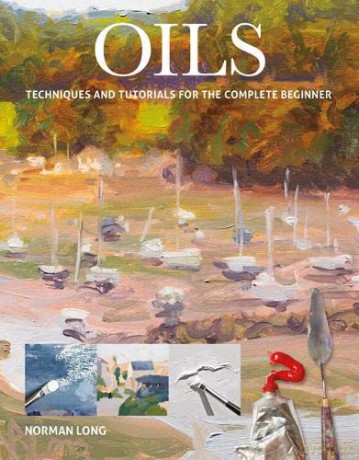 Oils: Techniques and Tutorials for the Complete Beginner (Art Techniques) - Norman Long [KSIĄŻKA]