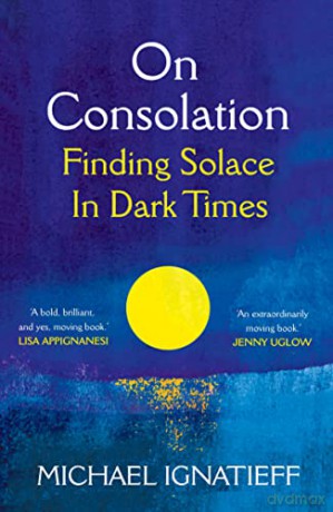 On Consolation: Finding Solace in Dark Times - Michael Ignatieff [KSIĄŻKA]