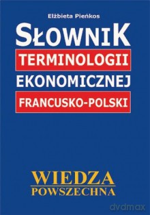 Słownik Terminologii Ekonomicznej Francusko-Polski [KSIĄŻKA]