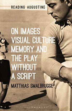 On Images, Visual Culture, Memory, and the Play Without a Script (Reading Augustine) - Matthias Smalbrugge [KSIĄŻKA]
