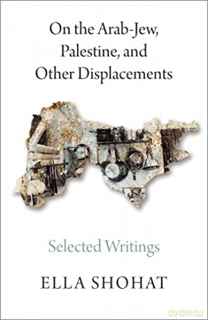 On the Arab-Jew, Palestine, and Other Displacements: Selected Writings of Ella Shohat - Ella Shohat [KSIĄŻKA]