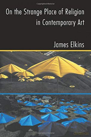 On the Strange Place of Religion in Contemporary Art - James Elkins [KSIĄŻKA]