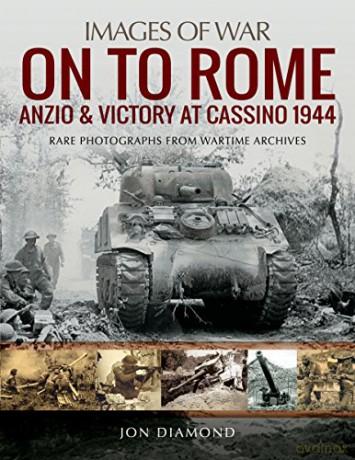 On to Rome: Anzio and Victory at Cassino, 1944: Rare Photographs from Wartime Archives (Images of War) - Jon Diamond [KSIĄŻKA]