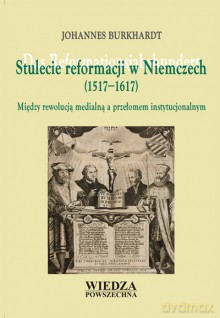 Stulecie Reformacji W Niemczech (1517-1617) [KSIĄŻKA]