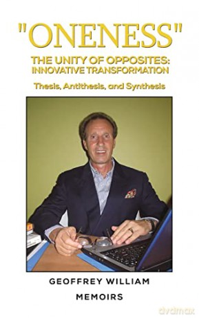 Oneness The Unity of Opposites: Innovative Transformation: Thesis, Antithesis, and Synthesis Memoirs - Geoffrey William [KSIĄŻKA]