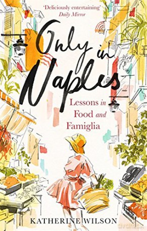 Only in Naples: Lessons in Food and Famiglia - Katherine Wilson [KSIĄŻKA]