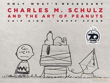 Only What's Necessary 70th Anniversary Edition: Charles M. Schulz and the Art of Peanuts - Chip Kidd [KOMIKS]