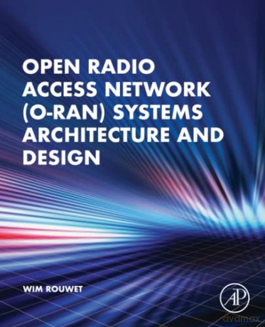 Open Radio Access Network (O-RAN) Systems Architecture and Design - Wim Rouwet [KSIĄŻKA]