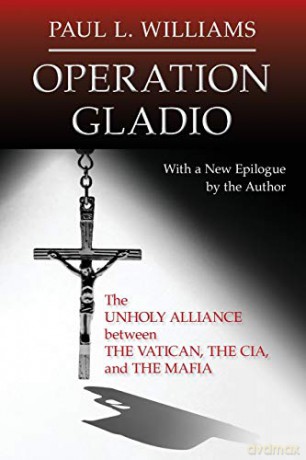Operation Gladio: The Unholy Alliance between the Vatican, the CIA, and the Mafia - Paul L. Williams [KSIĄŻKA]