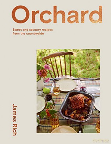 Orchard: Recipes from a Kitchen Garden: Over 70 Sweet and Savoury Recipes from the English Countryside - James Rich [KSIĄŻKA]