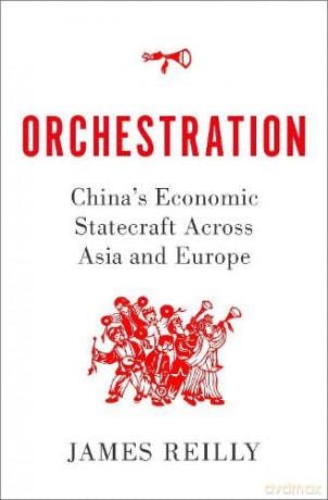 Orchestration: China's Economic Statecraft Across Asia and Europe - James Reilly [KSIĄŻKA]