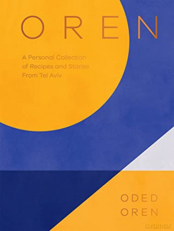 Oren: An Eastern Mediterranean Food Story from Tel Aviv: A Personal Collection of Recipes and Stories From Tel Aviv - Oded Oren [KSIĄŻKA]