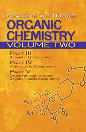 Organic Chemistry: v. 2: Part III: Aromatic Compounds Part IV: Heterocyclic Compounds Part V: Organophosphorus and Organometallic Compoundsvolume 2 (Dover Books on Chemistry) - Frank Whitmore [KSIĄŻKA]
