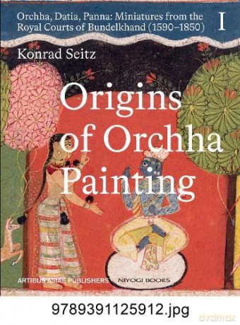 Origins of Orchha Painting: Orchha, Datia, Panna: Miniatures from the Royal Courts of Bundelkhand (1590-1850) Vol. 1 - Dr Phil. Konrad Seitz [KSIĄŻKA]