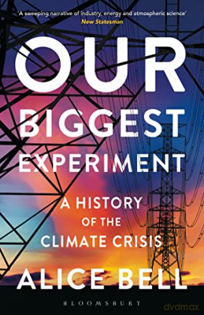 Our Biggest Experiment - SHORTLISTED FOR THE WAINWRIGHT PRIZE FOR CONSERVATION WRITING 2022: A History of the Climate Crisis - Alice Bell [KSIĄŻKA]