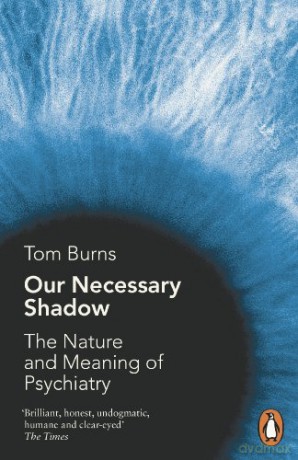 Our Necessary Shadow: The Nature and Meaning of Psychiatry - Professor Tom Burns [KSIĄŻKA]