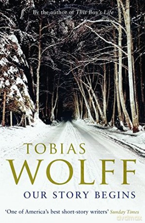 Our Story Begins: New and Selected Stories - Tobias Wolff [KSIĄŻKA]