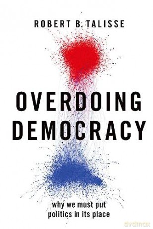 Overdoing Democracy: Why We Must Put Politics in its Place - Robert B. Talisse [KSIĄŻKA]
