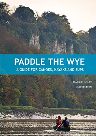 Paddle the Wye: A Guide for Kayaks, Canoes and SUPs: A Guide for Canoes, Kayaks and SUPs - Mark Rainsley [KSIĄŻKA]