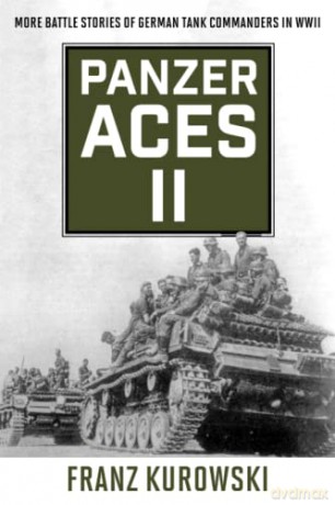 Panzer Aces II: More Battle Stories of German Tank Commanders in WWII, 2022 edition (Stackpole Military History) - Franz Kurowski [KSIĄŻKA]