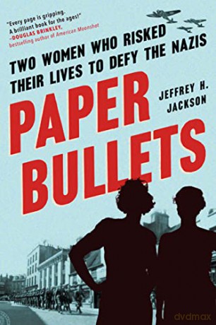 Paper Bullets: Two Artists Who Risked Their Lives to Defy the Nazis: Two Women Who Risked Their Lives to Defy the Nazis - Jeffrey H Jackson [KSIĄŻKA]
