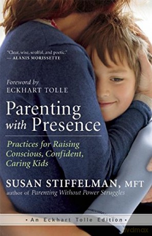 Parenting with Presence: Practices for Raising Conscious, Confident, Caring Kids (Eckhart Tolle Edition) - Susan Stiffelman [KSIĄŻKA]