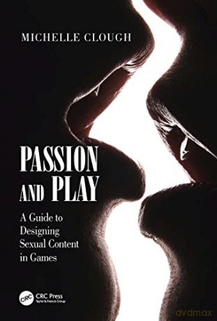 Passion and Play: A Guide to Designing Sexual Content in Games - Michelle Clough [KSIĄŻKA]