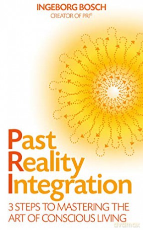 Past Reality Integration: 3 Steps to Mastering the Art of Conscious Living - Ingeborg Bosch [KSIĄŻKA]