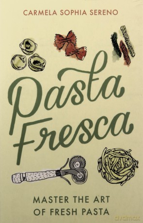 Pasta Fresca: Master the Art of Fresh Pasta - Carmela Sophia Sereno [KSIĄŻKA]