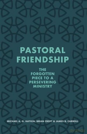 Pastoral Friendship: The Forgotten Piece in a Persevering Ministry - Michael A.G. Haykin [KSIĄŻKA]