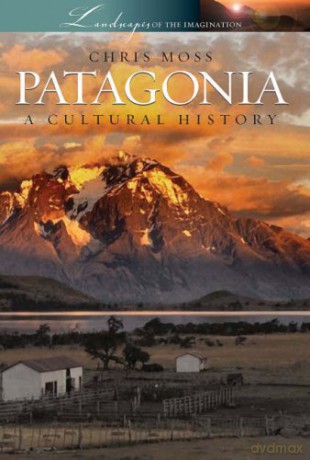 Patagonia: A Cultural History (Landscapes of the Imagination) - Chris Moss [KSIĄŻKA]