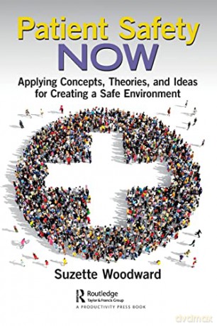 Patient Safety Now: Applying Concepts, Theories, and Ideas for Creating a Safe Environment - Suzette Woodward [KSIĄŻKA]