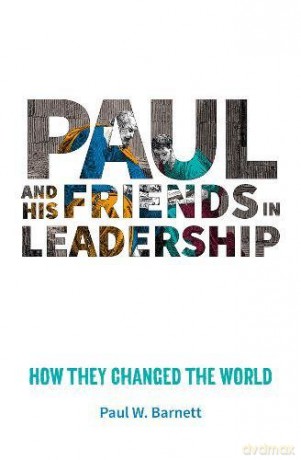 Paul and His Friends in Leadership: How they changed the world - Paul W. Barnett [KSIĄŻKA]