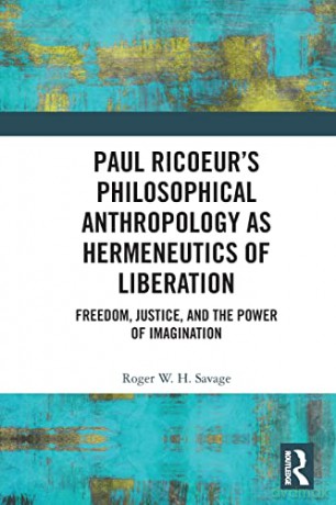 Paul Ricoeur's Philosophical Anthropology as Hermeneutics of Liberation: Freedom, Justice, and the Power of Imagination - Roger W.H. Savage [KSIĄŻKA]