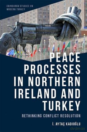 Peace Processes in Northern Ireland and Turkey: Rethinking Conflict Resolution (Edinburgh Studies on Modern Turkey) [KSIĄŻKA]