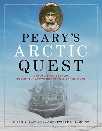 Peary's Arctic Quest: Untold Stories from Robert E. Peary's North Pole Expeditions - Susan Kaplan [KSIĄŻKA]