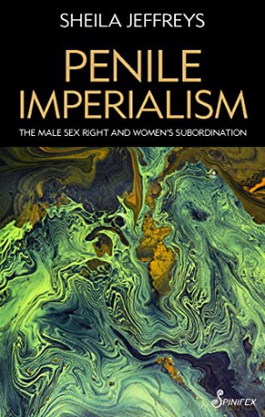 Penile Imperialism: The Male Sex Right and Women's Subordination - Sheila Jeffreys [KSIĄŻKA]