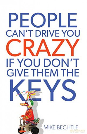 People Can't Drive You Crazy If You Don't Give Them the Keys - Mike Bechtle [KSIĄŻKA]