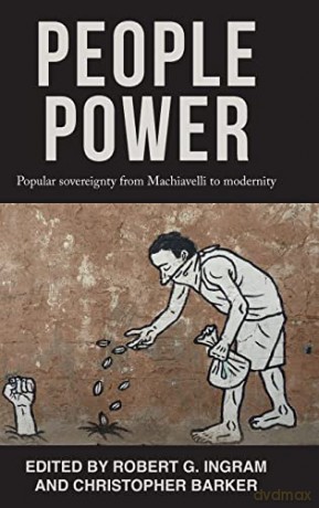 People Power: Popular Sovereignty from Machiavelli to Modernity - Robert Ingram [KSIĄŻKA]