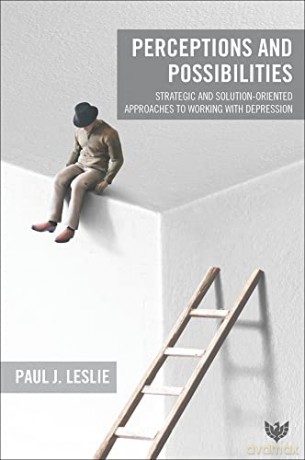 Perceptions and Possibilities: Strategic and Solution-Oriented Approaches to Working with Depression - Paul J. Leslie [KSIĄŻKA]