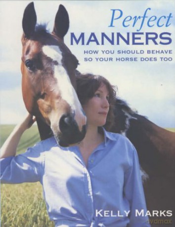 Perfect Manners: How You Should Behave So Your Horse Does Too - Kelly Marks [KSIĄŻKA]