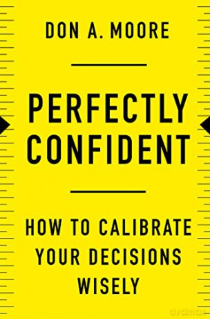 Perfectly Confident: How to Calibrate Your Decisions Wisely - Don A Moore [KSIĄŻKA]