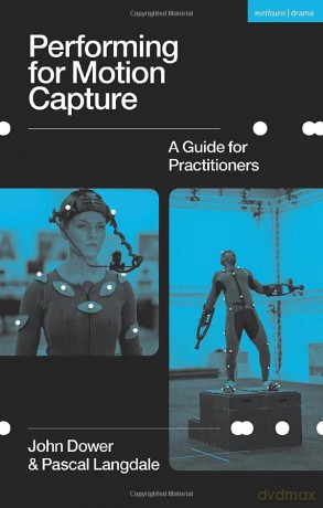 Performing for Motion Capture: A Guide for Practitioners - John Dower [KSIĄŻKA]