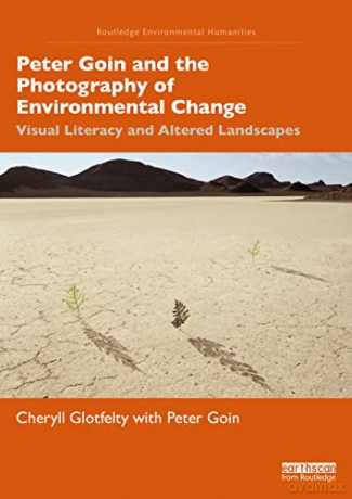 Peter Goin and the Photography of Environmental Change: Visual Literacy and Altered Landscapes (Routledge Environmental Humanities) - Cheryll Glotfelty [KSIĄŻKA]