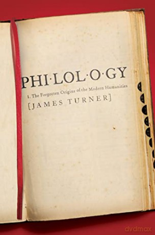Philology: The Forgotten Origins of the Modern Humanities: 70 (The William G. Bowen Series, 70) - James Turner [KSIĄŻKA]
