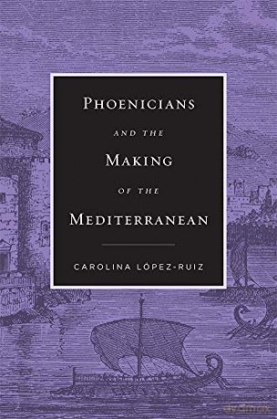 Phoenicians and the Making of the Mediterranean - Carolina López-Ruiz [KSIĄŻKA]