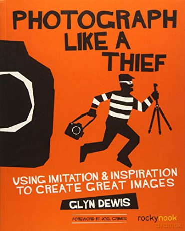 Photograph Like a Thief: Using Imitation and Inspiration to Create Great Images - Glyn Dewis [KSIĄŻKA]