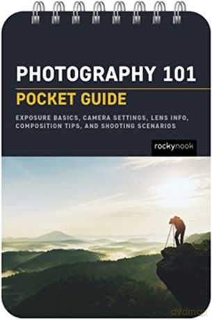 Photography 101: Pocket Guide: Exposure Basics, Camera Settings, Lens Info, Composition Tips, and Shooting Scenarios - Rocky Nook [KSIĄŻKA]
